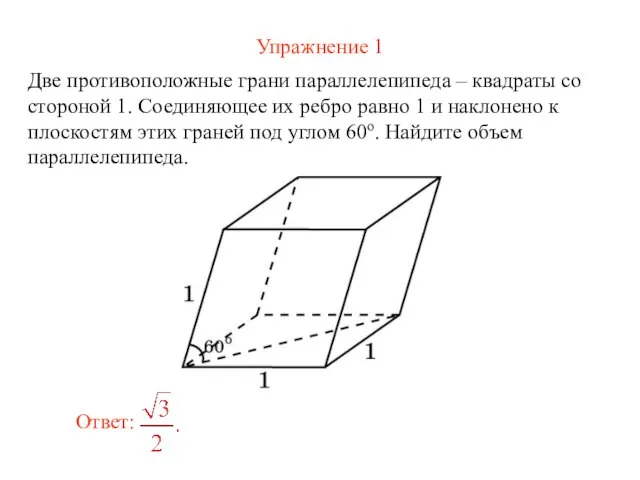 Упражнение 1 Две противоположные грани параллелепипеда – квадраты со стороной 1.