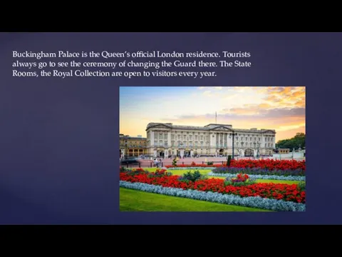 Buckingham Palace is the Queen’s official London residence. Tourists always go