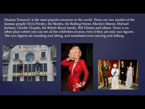 Madam Tussaud's is the most popular museum in the world. There