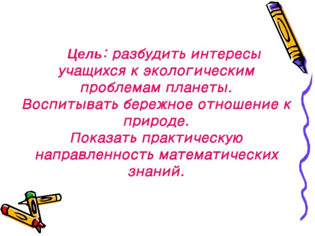 Цель: разбудить интересы учащихся к экологическим проблемам планеты. Воспитывать бережное отношение