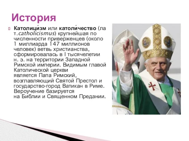 Католици́зм или католи́чество (лат.catholicismus) крупнейшая по численности приверженцев (около 1 миллиарда