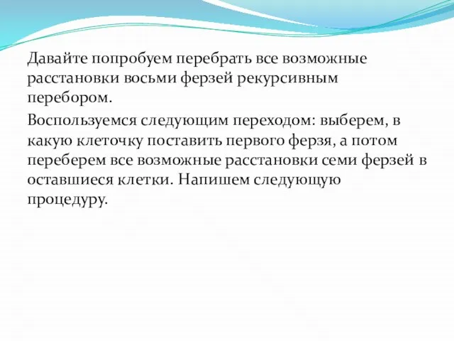 Давайте попробуем перебрать все возможные расстановки восьми ферзей рекурсивным перебором. Воспользуемся