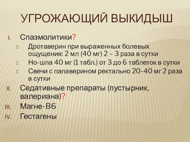 УГРОЖАЮЩИЙ ВЫКИДЫШ Спазмолитики? Дротаверин при выраженных болевых ощущения: 2 мл (40