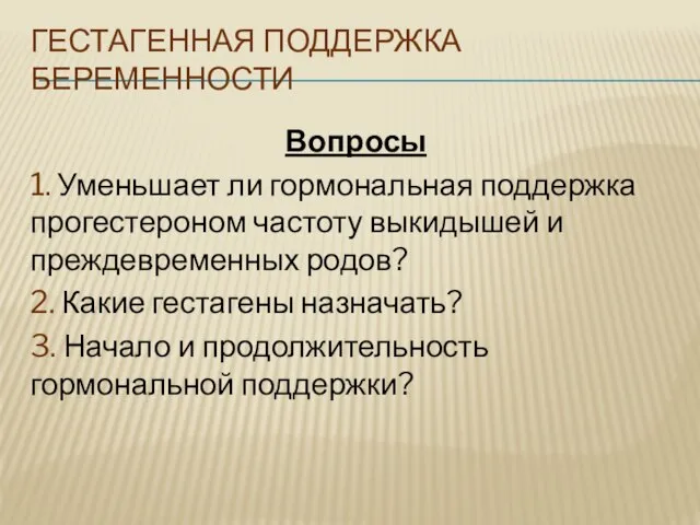 ГЕСТАГЕННАЯ ПОДДЕРЖКА БЕРЕМЕННОСТИ Вопросы 1. Уменьшает ли гормональная поддержка прогестероном частоту