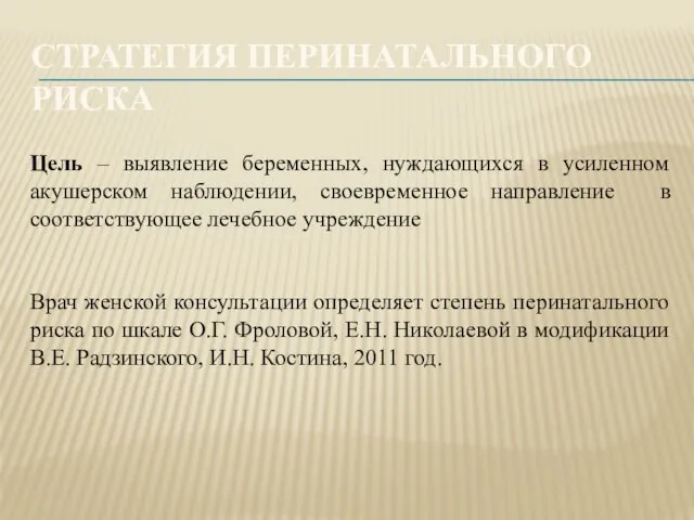 СТРАТЕГИЯ ПЕРИНАТАЛЬНОГО РИСКА Цель – выявление беременных, нуждающихся в усиленном акушерском