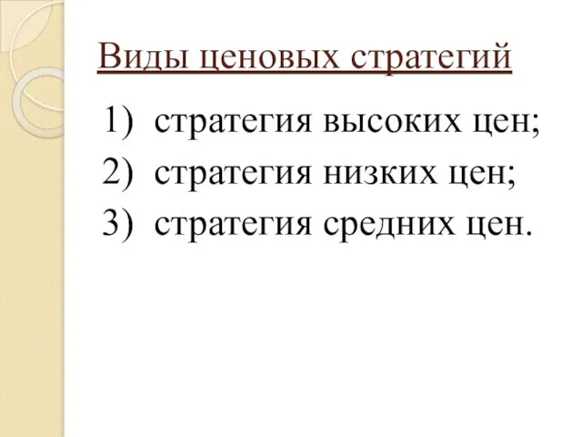 Виды ценовых стратегий 1) стратегия высоких цен; 2) стратегия низких цен; 3) стратегия средних цен.