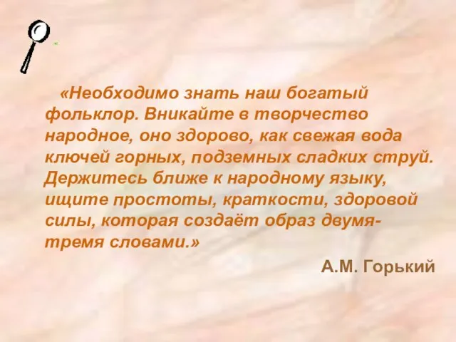 «Необходимо знать наш богатый фольклор. Вникайте в творчество народное, оно здорово,