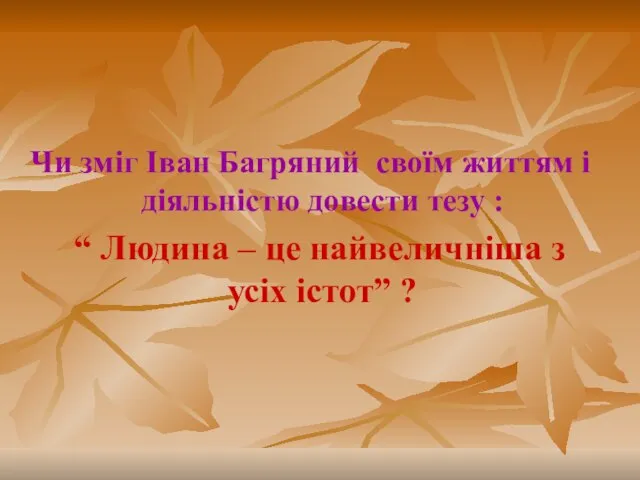 Чи зміг Іван Багряний своїм життям і діяльністю довести тезу :