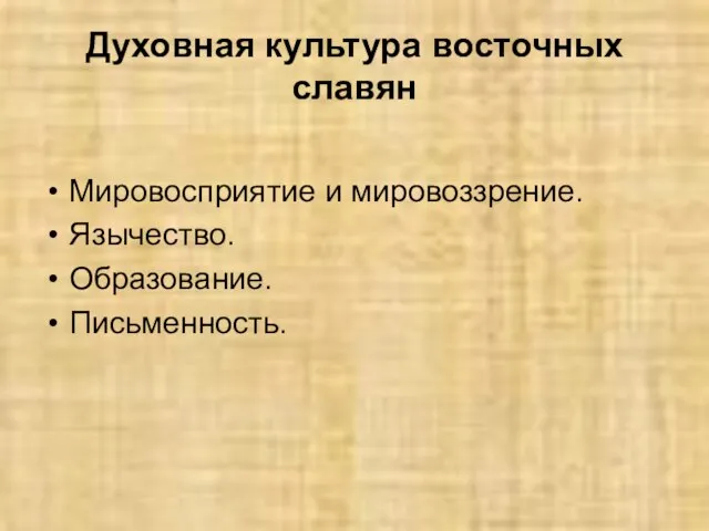 Духовная культура восточных славян Мировосприятие и мировоззрение. Язычество. Образование. Письменность.