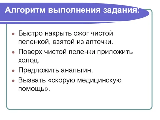 Алгоритм выполнения задания: Быстро накрыть ожог чистой пеленкой, взятой из аптечки.