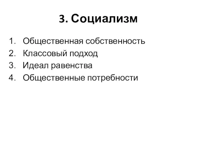 3. Социализм Общественная собственность Классовый подход Идеал равенства Общественные потребности