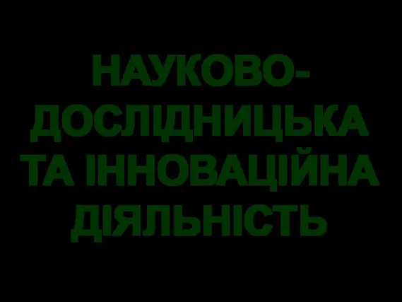 НАУКОВО-ДОСЛІДНИЦЬКА ТА ІННОВАЦІЙНА ДІЯЛЬНІСТЬ