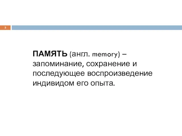 ПАМЯТЬ (англ. memory) – запоминание, сохранение и последующее воспроизведение индивидом его опыта.