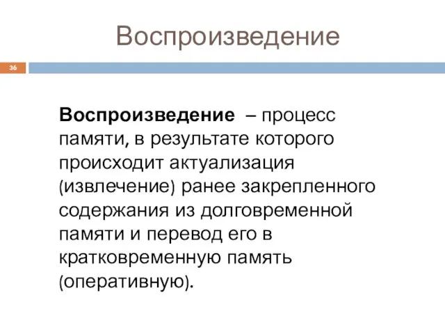 Воспроизведение Воспроизведение – процесс памяти, в результате которого происходит актуализация (извлечение)