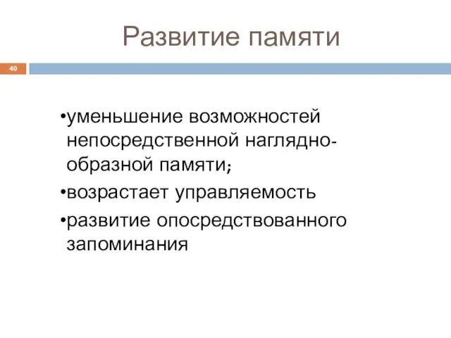 Развитие памяти уменьшение возможностей непосредственной наглядно-образной памяти; возрастает управляемость развитие опосредствованного запоминания