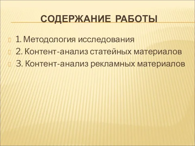 СОДЕРЖАНИЕ РАБОТЫ 1. Методология исследования 2. Контент-анализ статейных материалов 3. Контент-анализ рекламных материалов