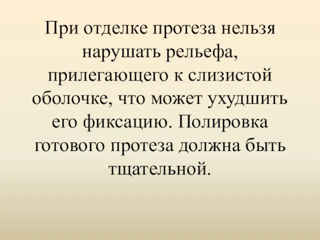 При отделке протеза нельзя нарушать рельефа, прилегающего к слизистой оболочке, что