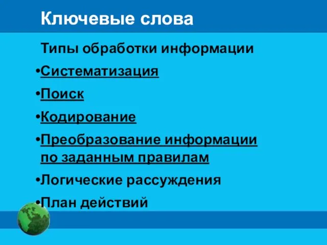 Ключевые слова Типы обработки информации Систематизация Поиск Кодирование Преобразование информации по