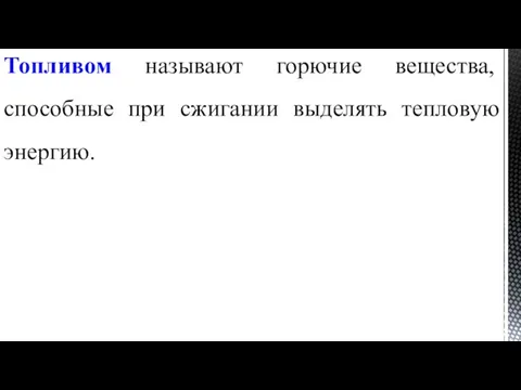 Топливом называют горючие вещества, способные при сжигании выделять тепловую энергию.