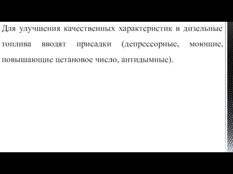 Для улучшения качественных характеристик в дизельные топлива вводят присадки (депрессорные, моющие, повышающие цетановое число, антидымные).