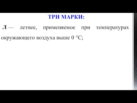 ТРИ МАРКИ: Л — летнее, применяемое при температурах окружающего воздуха выше 0 °С;