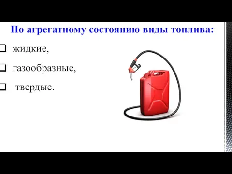 По агрегатному состоянию виды топлива: жидкие, газообразные, твердые.