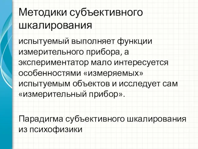 Методики субъективного шкалирования испытуемый выполняет функции измерительного прибора, а экспериментатор мало