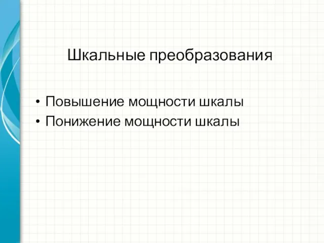 Повышение мощности шкалы Понижение мощности шкалы Шкальные преобразования