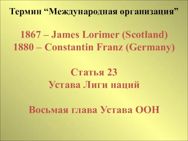 Термин “Международная организация” 1867 – James Lorimer (Scotland) 1880 – Constantin