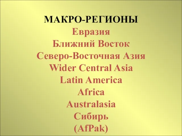 МАКРО-РЕГИОНЫ Евразия Ближний Восток Северо-Восточная Азия Wider Central Asia Latin America Africa Australasia Сибирь (AfPak)