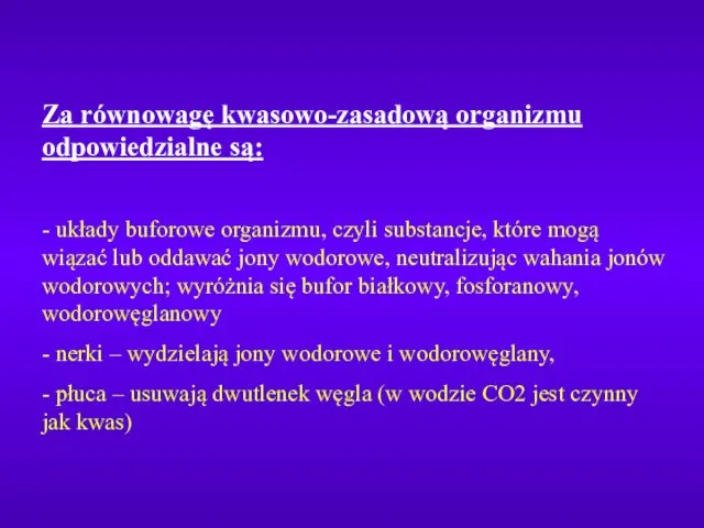 Za równowagę kwasowo-zasadową organizmu odpowiedzialne są: - układy buforowe organizmu, czyli