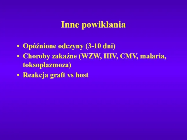 Inne powikłania Opóźnione odczyny (3-10 dni) Choroby zakaźne (WZW, HIV, CMV,