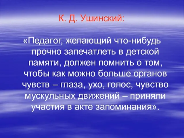 К. Д. Ушинский: «Педагог, желающий что-нибудь прочно запечатлеть в детской памяти,