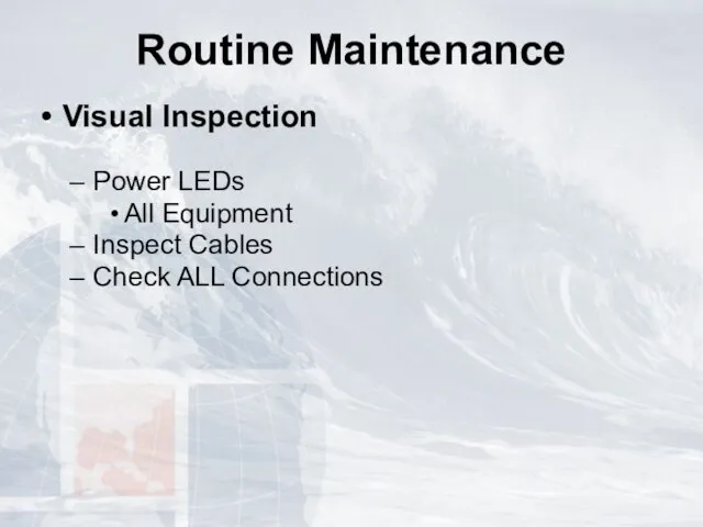 Routine Maintenance Visual Inspection Power LEDs All Equipment Inspect Cables Check ALL Connections