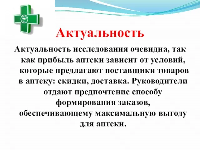 Актуальность Актуальность исследования очевидна, так как прибыль аптеки зависит от условий,