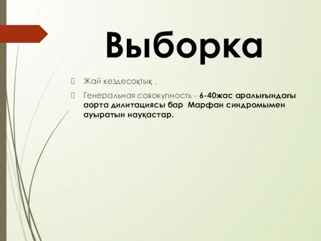 Выборка Жай кездесоқтық . Генеральная совокупность - 6-40жас аралығындағы аорта дилитациясы бар Марфан синдромымен ауыратын науқастар.