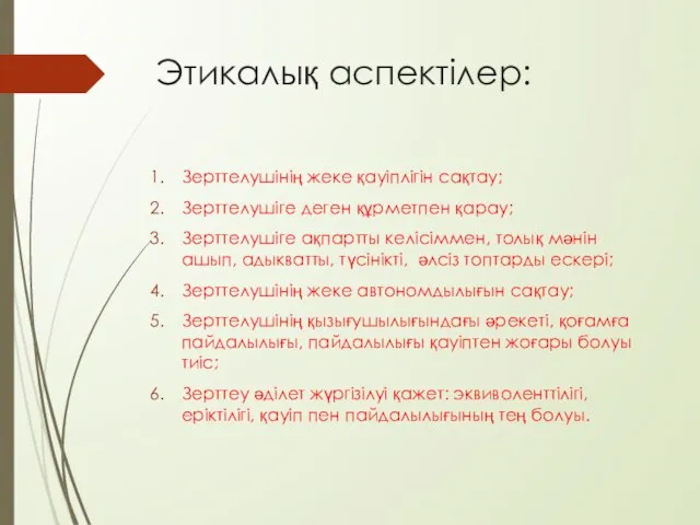 Этикалық аспектілер: Зерттелушінің жеке қауіплігін сақтау; Зерттелушіге деген құрметпен қарау; Зерттелушіге