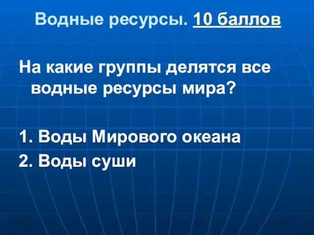 Водные ресурсы. 10 баллов На какие группы делятся все водные ресурсы