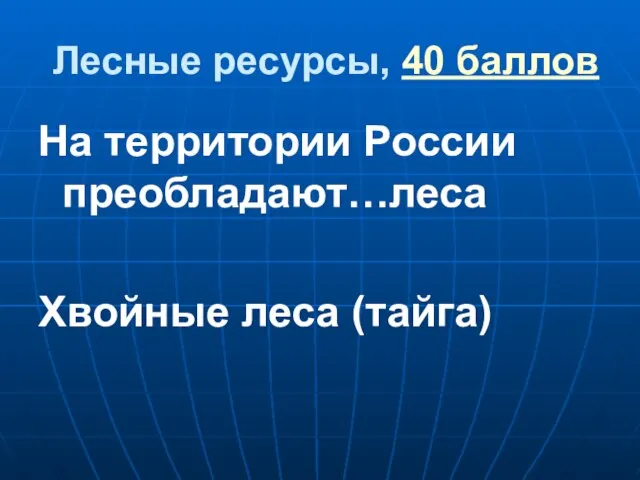 Лесные ресурсы, 40 баллов На территории России преобладают…леса Хвойные леса (тайга)