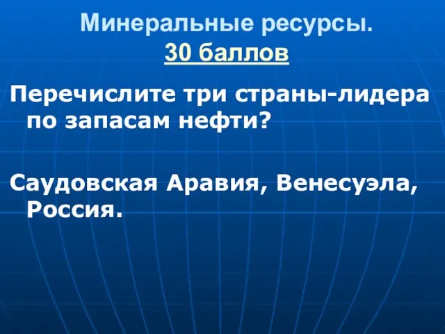 Минеральные ресурсы. 30 баллов Перечислите три страны-лидера по запасам нефти? Саудовская Аравия, Венесуэла, Россия.