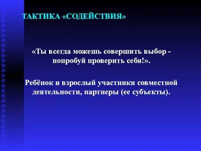 ТАКТИКА «СОДЕЙСТВИЯ» «Ты всегда можешь совершить выбор - попробуй проверить себя!».