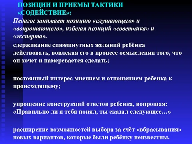 ПОЗИЦИИ И ПРИЕМЫ ТАКТИКИ «СОДЕЙСТВИЕ»: Педагог занимает позицию «слушающего» и «вопрошающего»,