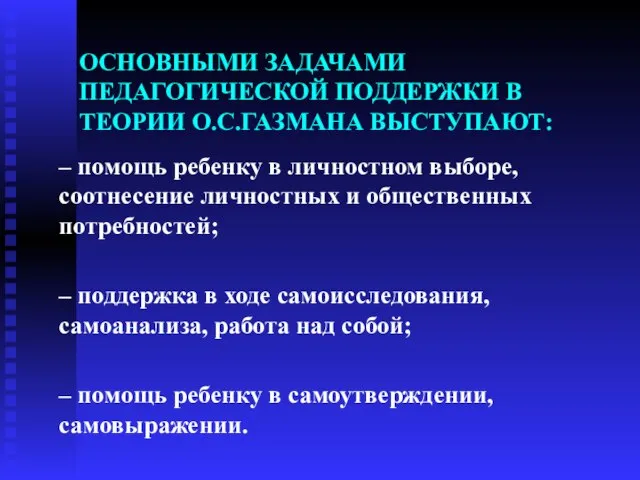 ОСНОВНЫМИ ЗАДАЧАМИ ПЕДАГОГИЧЕСКОЙ ПОДДЕРЖКИ В ТЕОРИИ О.С.ГАЗМАНА ВЫСТУПАЮТ: – помощь ребенку