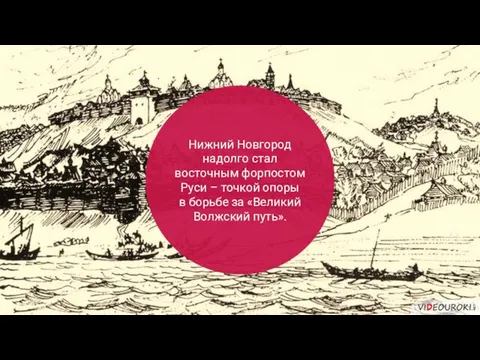 Нижний Новгород надолго стал восточным форпостом Руси – точкой опоры в борьбе за «Великий Волжский путь».