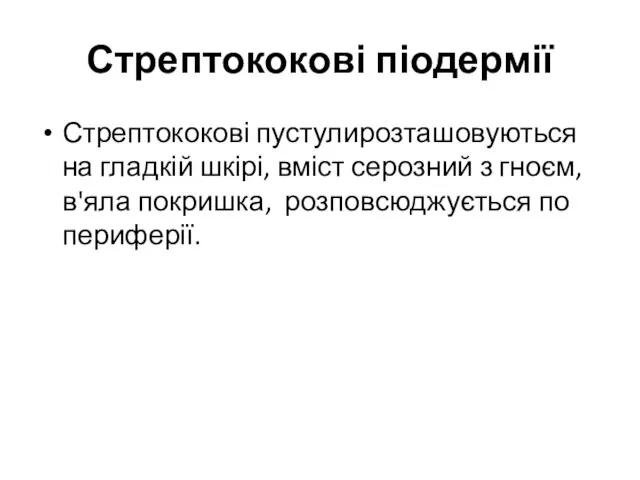 Стрептококові піодермії Стрептококові пустулирозташовуються на гладкій шкірі, вміст серозний з гноєм, в'яла покришка, розповсюджується по периферії.