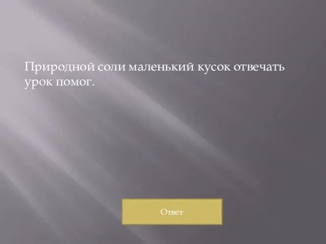 Природной соли маленький кусок отвечать урок помог. Ответ