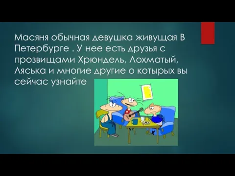 Масяня обычная девушка живущая В Петербурге . У нее есть друзья