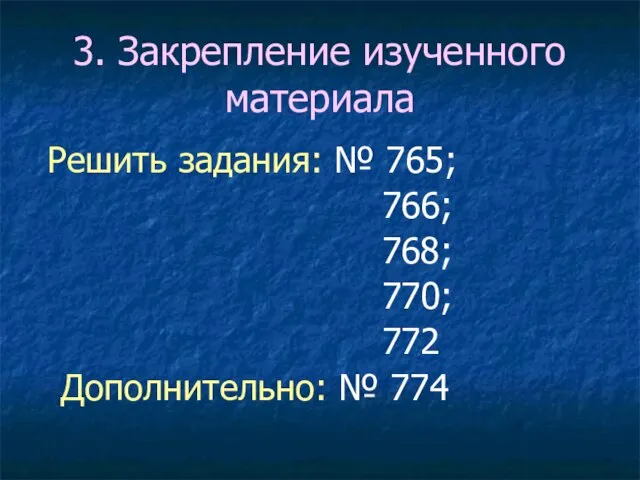 3. Закрепление изученного материала Решить задания: № 765; 766; 768; 770; 772 Дополнительно: № 774