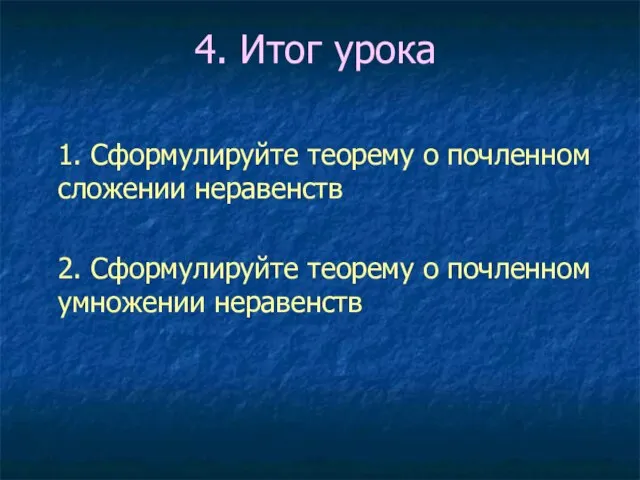 4. Итог урока 1. Сформулируйте теорему о почленном сложении неравенств 2.