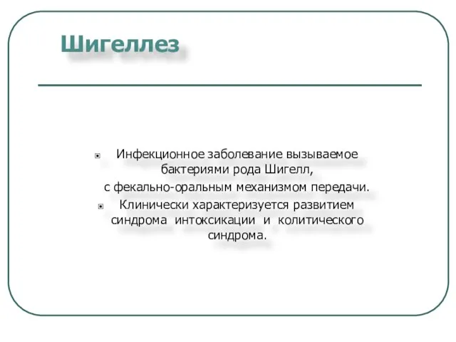 Шигеллез Инфекционное заболевание вызываемое бактериями рода Шигелл, с фекально-оральным механизмом передачи.